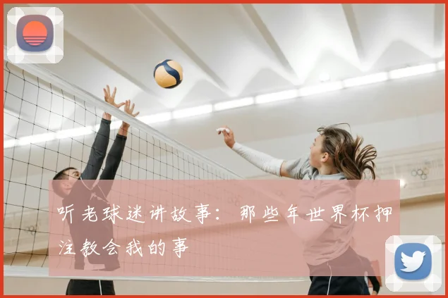 听老球迷讲故事：那些年世界杯押注教会我的事