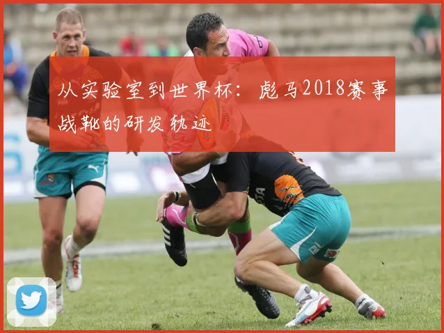 从实验室到世界杯：彪马2018赛事战靴的研发轨迹