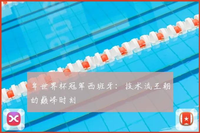 年世界杯冠军西班牙：技术流王朝的巅峰时刻